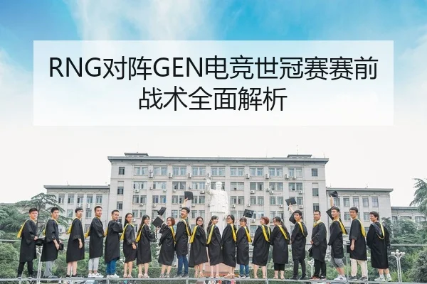 RNG对阵GEN电竞世冠赛赛前战术全面解析